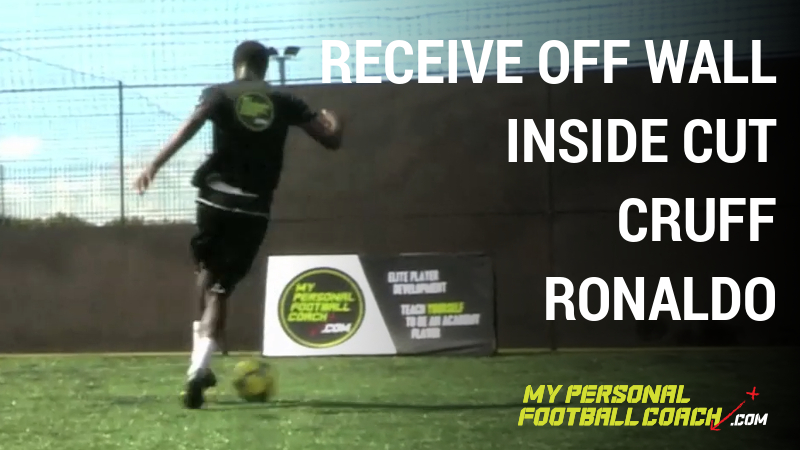 Receive off wall – Inside Cut – Cruyff – Ronaldo