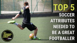 Top 5 soccer player attributes needed to be a great footballer
