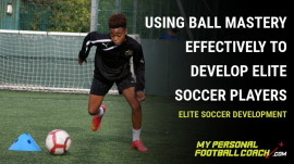 Using Ball Mastery Effectively to develop Elite Soccer Players