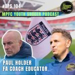 Soccer Player Development Podcast – Episode 104 – Paul Holder FA Coach Educator